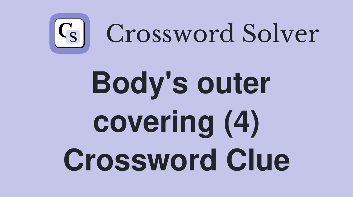 Body's outer covering (4) Crossword Clue Answers Crossword Solver